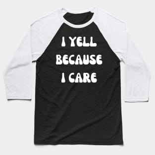 i yell because i care Baseball T-Shirt